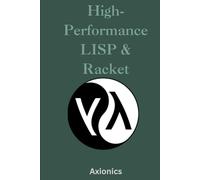 High-Performance Lisp & Racket: Compilation, Optimization, FFI, Concurrency, and Parallelism (Master the Art of Lisp, Scheme, and Racket Programming - ... to Advanced Language Engineering)