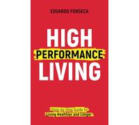 High Performance Living: Step-by-Step Guide to Living Healthier and Longer