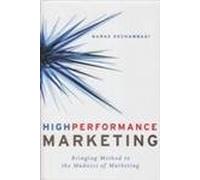 High Performance Marketing: Bringing Method to the Madness of Marketing