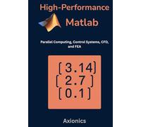 High-Performance MATLAB: Parallel Computing, Control Systems, CFD, and FEA (Mastering MATLAB for Engineering & Mathematics)