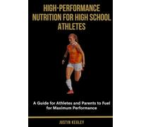 High-Performance Nutrition for High School Athletes: A Guide for Athletes and Parents to Fuel for Maximum Performance