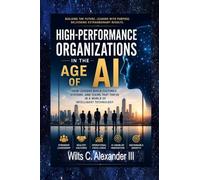 High-Performance Organizations in The Age of AI: How Leaders Build Thriving Cultures, Systems and Teams