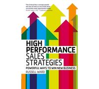 High Performance Sales Strategies: Powerful Ways to Win New Business
