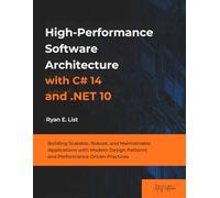 High-Performance Software Architecture with C# 14 and .NET 10: Building Scalable, Robust, and Maintainable Applications with Modern Design Patterns ... (Modern .NET Architecture Innovations)