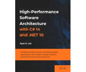 High-Performance Software Architecture with C# 14 and .NET 10: Building Scalable, Robust, and Maintainable Applications with Modern Design Patterns ... (Modern .NET Architecture Innovations)