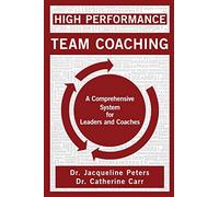 High Performance Team Coaching: A Comprehensive System for Leaders and Coaches