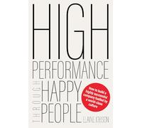 High Performance Through Happy People: How to build a highly successful company fuelled by a world-class culture