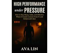 High Performance under Pressure: How to Stay Sharp, Calm, and Effective When It Counts-Lessons from F1 and Hollywood’s Best