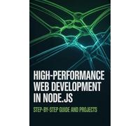 High-Performance Web Development in Node.js: Step-by-Step Guide and Projects (Next-Gen Programming & Systems Projects Series)