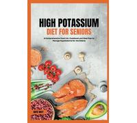 High Potassium Diet for Seniors: A Comprehensive Food List, Cookbook and Meal Plan to Manage Hypokalemia for the Elderly