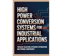 HIGH POWER CONVERSION SYSTEMS FOR INDUSTRIAL APPLICATIONS: Topology Selection Efficiency Optimization and Thermal Constraints
