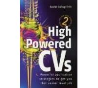 High Powered CVs: 3rd edition: Powerful Application Strategies to Get You That Senior Level Job