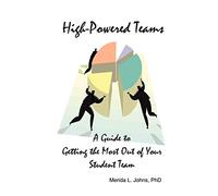 High-Powered Teams: A Guide to Getting the Most Out of Your Student Team