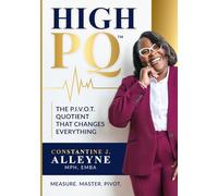 High PQ: The P.I.V.O.T. Quotient That Changes Everything: A Blueprint for Building Resilience, Rewriting Your Story, and Leading Through Any Storm
