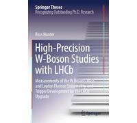 High-Precision W-Boson Studies with LHCb: Measurements of the W Boson's Mass and Lepton Flavour Universality, and Trigger Development for the LHCb Upgrade (Springer Theses)