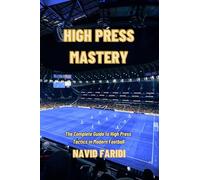 HIGH PRESS MASTERY: The Complete Guide to High Press Tactics in Modern Football