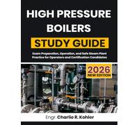 High Pressure Boilers Study Guide: Exam Preparation, Operation, and Safe Steam Plant Practice for Operators and Certification Candidates
