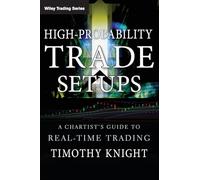 High-Probability Trade Setups: A Chartists Guide to Real-Time Trading: 509 (Wiley Trading)