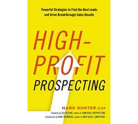 High-Profit Prospecting: Powerful Strategies to Find the Best Leads and Drive Breakthrough Sales Results