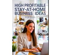 High Profitable Stay-at-Home Business Ideas for 2025: The Key to Future Success in Remote Work and Passive Income
