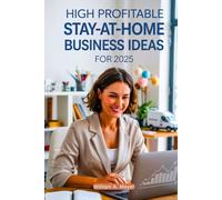 High Profitable Stay-at-Home Business Ideas for 2025: The Key to Future Success in Remote Work and Passive Income