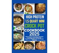 HIGH PROTEIN 1.5 QUART MINI CROCK POT COOKBOOK 2025: High Protein Small Batch Recipes for Busy Lives Perfect for Beginners Weight Loss and Simple Cooking