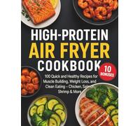High-Protein Air Fryer Cookbook: 100 Quick and Healthy Recipes for Muscle Building, Weight Loss, and Clean Eating - Chicken, Salmon, Shrimp & More
