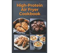 High-Protein Air Fryer Cookbook: Crisp, Easy Meals with Less Mess for Muscle Maintenance, Satiety, and Balanced Energy Throughout the Day
