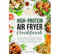 High-Protein Air Fryer Cookbook: Fast, Lean Meals for Energy, Muscle Gain, and Focus: 30-Minute, Macro-Friendly Cooking for Fitness and Weight Loss (The Ultimate Air Fryer Series)