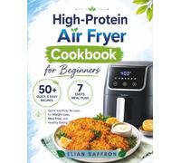 High-Protein Air Fryer Cookbook for Beginners: Quick and Easy Recipes for Weight Loss, Meal Prep, and Healthy Eating