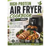 High-Protein Air Fryer Meal Prep Cookbook for Beginners: 60 Easy Make-Ahead Recipes, 21-Day Fat-Loss Plan & Weekly Grocery Lists for Busy People Who Want Healthy Weight Loss Without the Stress