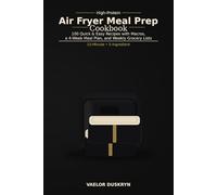 High-Protein Air Fryer Meal Prep Cookbook: Quick & Easy Recipes with Macros, a 4-Week Meal Plan, and Weekly Grocery Lists