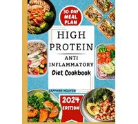 HIGH PROTEIN ANTI-INFLAMMATORY DIET COOKBOOK: Harness Nutritious Diets and Transform Your Health with Easy, Tasty and Quick Essential Recipes for Recovery and Lifelong Weight Management