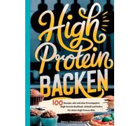High Protein Backen-100 Rezepte, mit und ohne Proteinpulver: High Protein Backbu