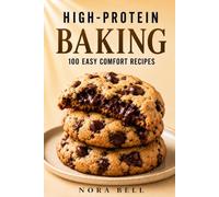 HIGH-PROTEIN BAKING: 100 Easy Comfort Recipes (High Protein Comfort Baking Series)