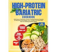 HIGH-PROTEIN BARIATRIC COOKBOOK: 2000 day of delicious, protein-packed bariatric recipes for recovery and weight loss. Include a 120-day meal plan for building healthy habits
