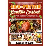 HIGH-PROTEIN BARIATRIC COOKBOOK: 630+ Quick, Easy & Delicious Pre & Post-Surgery, Portion-Controlled Recipes To Curb Cravings, Fuel Your Recovery With Lifelong Weight Management