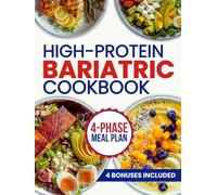 High-Protein Bariatric Cookbook: The Complete After Surgery Nutrition Guide with 151+ Delicious and Easy Recipes for Long-Term Weight Loss Management Using a Strategic 4 Phase Meal Plan Approach