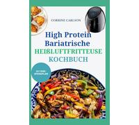High Protein Bariatrische Heißluftfritteuse Kochbuch: Schnelle und einfache Rezepte für portionierte Magenverkleinerungen nach der Operation, um das Gewicht zu halten und sich vollständig zu erholen