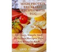 High Protein Breakfast Recipes With Egg: 55+ Easy, Simple And Delicious Recipes That Are Protein-Rich