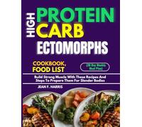 HIGH PROTEIN CARB ECTOMORPHS COOKBOOK,FOOD LIST (30 Day Weekly Meal Plan): Build Strong Muscle With These Recipes And Steps To Prepare Them For Slender Bodies