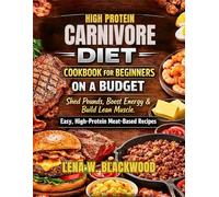 High Protein Carnivore Diet Cookbook for Beginners on a Budget: Shed Pounds, Boost Energy & Build Lean Muscle - Easy, High-Protein Meat-Based Recipes: ... (LENA W.BLACKWOOD's healthy diet cookbook)