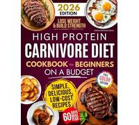 High Protein Carnivore Diet Cookbook For Beginners on a Budget: Shed Pounds, Gain Energy & Build Strength - Simple, Delicious, Low-Cost Meat Recipes for Fast Weight Loss