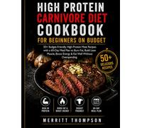 High Protein Carnivore Diet Cookbook For Beginners On Budget: 50+ Budget-Friendly, High-Protein Meat Recipes with a 60-Day Meal Plan to Burn Fat, Build Lean Muscle, Boost Energy & Eat Well Without...