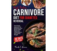 High Protein Carnivore Diet for Diabetes Reversal: The Primal Approach to Restoring Your Blood Sugar, Reducing Inflammation, and Losing Weight (The Ultimate Carnivore Healing Diet Cookbook Collection)