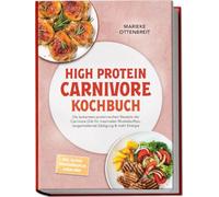 High Protein Carnivore Kochbuch: Die leckersten proteinreichen Rezepte der Carnivore Diät für maximalen Muskelaufbau, langanhaltende Sättigung & mehr Energie -inkl. 30-Tage-Ernährungsplan & Meal Prep