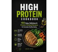 HIGH PROTEIN COOKBOOK: 160 Easy, Delicious & Protein-Packed Recipes for Everyday Healthy Eating