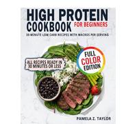 High Protein Cookbook for Beginners: 30-Minute Low Carb Recipes with Macros Per Serving