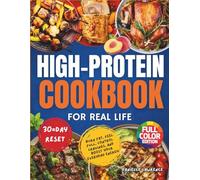 High-Protein Cookbook for Real life: Simple High-Protein meals for a 30-Day Reset to Burn Fat, Feel full, Control Cravings, and Boost Your Everyday Energy