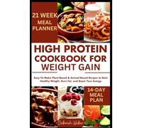 High Protein Cookbook for Weight Gain: Easy-To-Make Plant-Based & Animal-Based Recipes to Gain Healthy Weight, Burn Fat, and Boost Your Energy